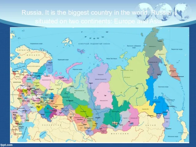 Russia. It is the biggest country in the world. Russia is