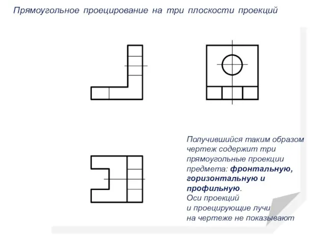 Прямоугольное проецирование на три плоскости проекций Получившийся таким образом чертеж содержит