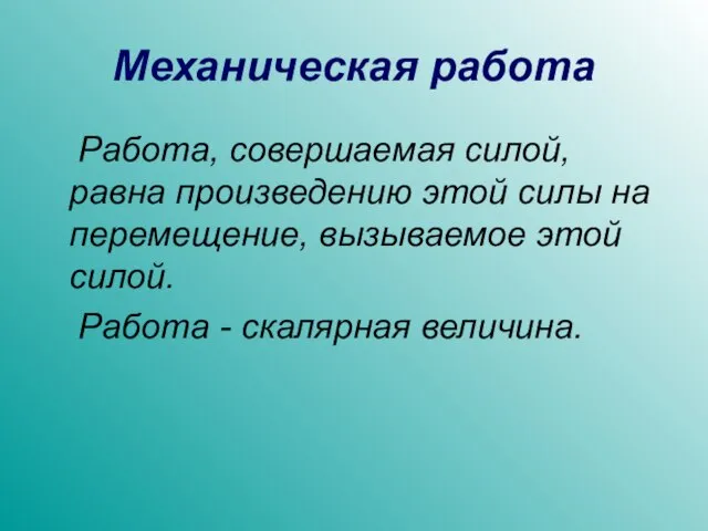 Механическая работа Работа, совершаемая силой, равна произведению этой силы на перемещение,