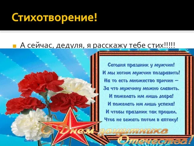 Стихотворение! А сейчас, дедуля, я расскажу тебе стих!!!!!