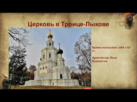 Церковь в Троице-Лыкове Время постройки: 1698-1703 гг. Архитектор: Яков Бухвостов.