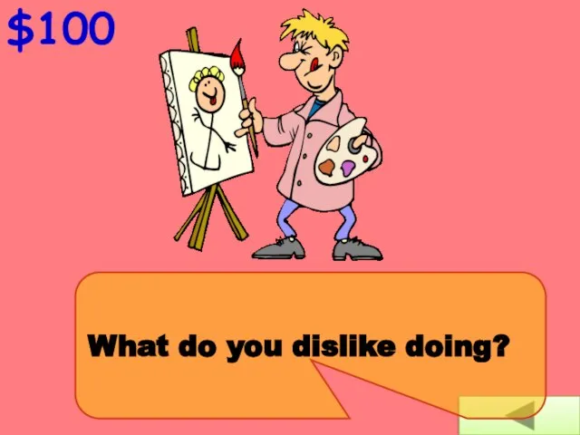 $100 What do you dislike doing?