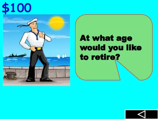 $100 At what age would you like to retire?