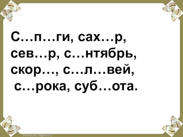 Словарная работа С…п…ги, сах…р, сев…р, с…нтябрь, скор…, с…л…вей, с…рока, суб…ота.