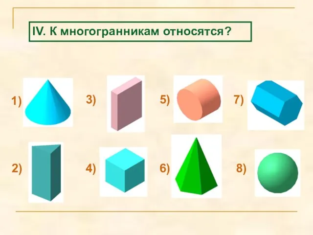 IV. К многогранникам относятся?