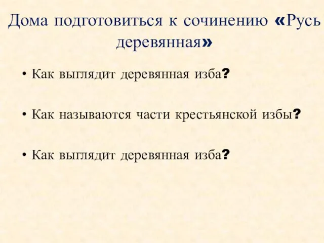 Дома подготовиться к сочинению «Русь деревянная» Как выглядит деревянная изба? Как