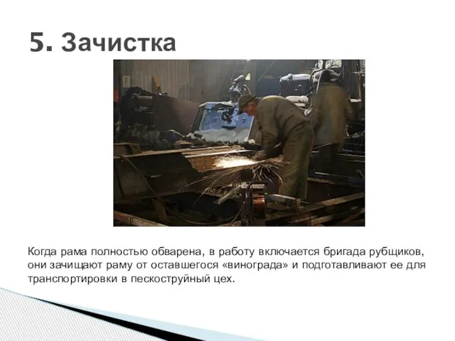 5. Зачистка Когда рама полностью обварена, в работу включается бригада рубщиков,