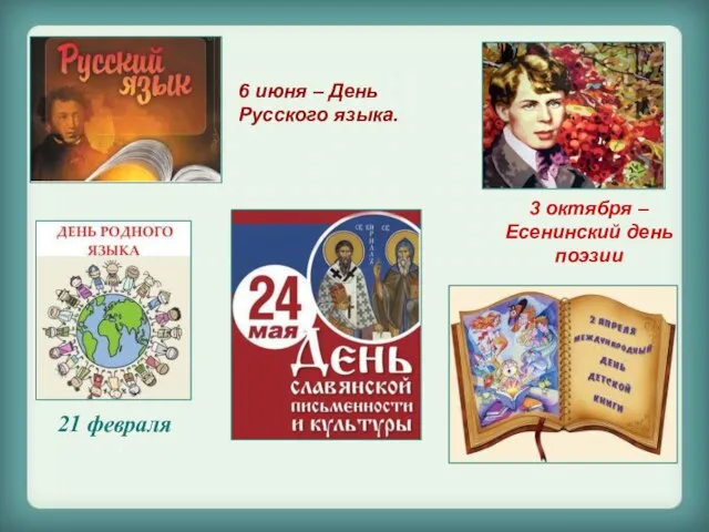 6 июня – День Русского языка. 3 октября – Есенинский день поэзии 21 февраля