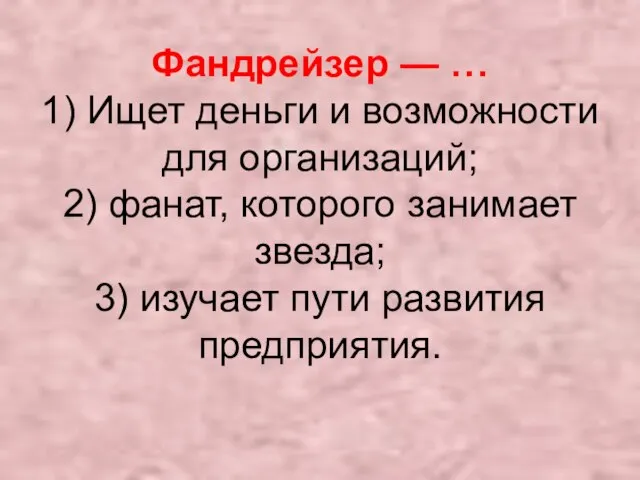 Фандрейзер — … 1) Ищет деньги и возможности для организаций; 2)