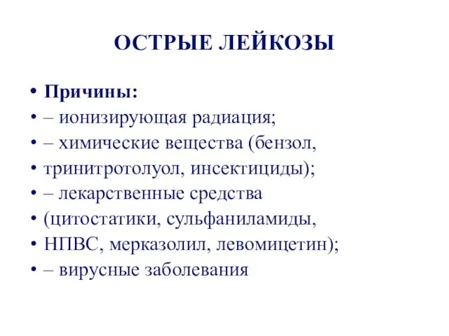 ОСТРЫЕ ЛЕЙКОЗЫ Причины: – ионизирующая радиация; – химические вещества (бензол, тринитротолуол,