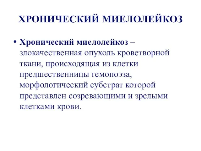 ХРОНИЧЕСКИЙ МИЕЛОЛЕЙКОЗ Хронический миелолейкоз – злокачественная опухоль кроветворной ткани, происходящая из