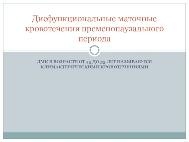 ДМК В ВОЗРАСТЕ ОТ 45 ДО 55 ЛЕТ НАЗЫВАЮТСЯ КЛИМАКТЕРИЧЕСКИМИ КРОВОТЕЧЕНИЯМИ Дисфункциональные маточные кровотечения пременопаузального периода