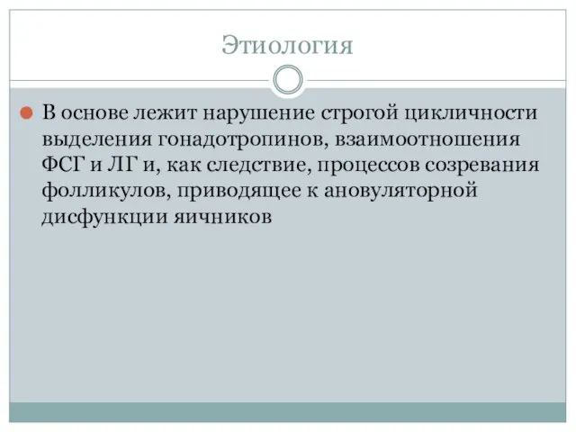 Этиология В основе лежит нарушение строгой цикличности выделения гонадотропинов, взаимоотношения ФСГ