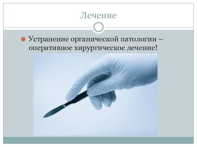 Лечение Устранение органической патологии – оперативное хирургическое лечение!