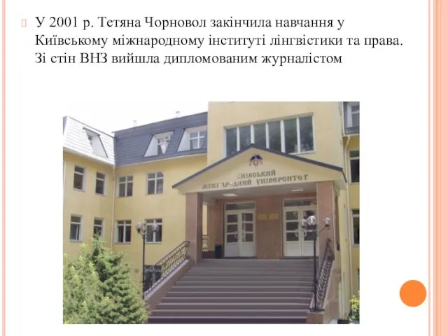 У 2001 р. Тетяна Чорновол закінчила навчання у Київському міжнародному інституті