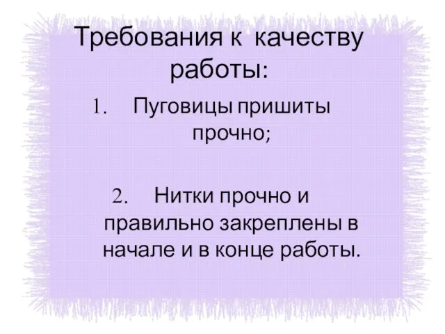 Требования к качеству работы: Пуговицы пришиты прочно; Нитки прочно и правильно