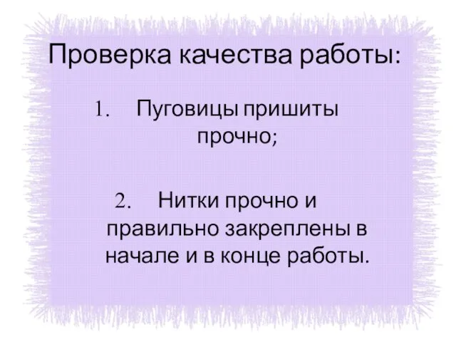 Проверка качества работы: Пуговицы пришиты прочно; Нитки прочно и правильно закреплены