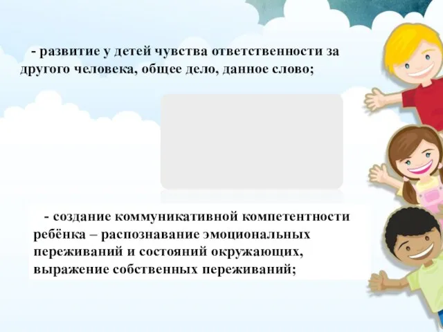 - развитие у детей чувства ответственности за другого человека, общее дело,