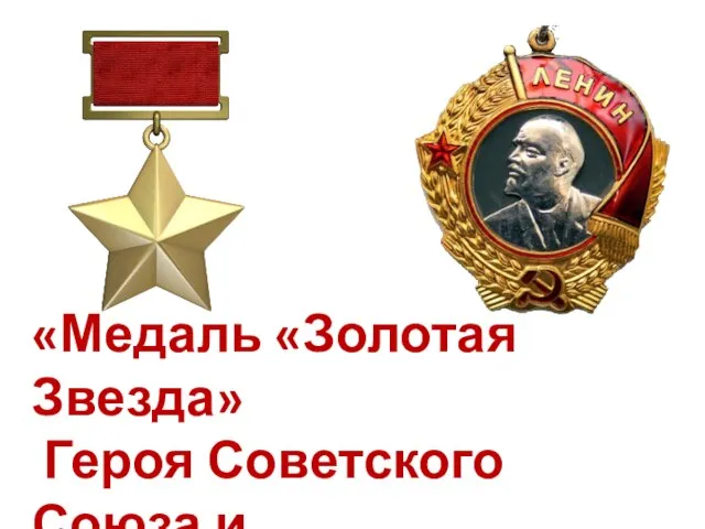 «Медаль «Золотая Звезда» Героя Советского Союза и Орденом Ленина»