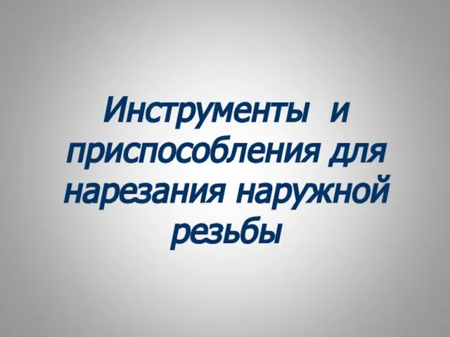 Инструменты и приспособления для нарезания наружной резьбы