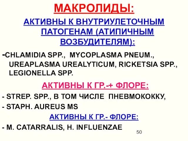 МАКРОЛИДЫ: АКТИВНЫ К ВНУТРИУЛЕТОЧНЫМ ПАТОГЕНАМ (АТИПИЧНЫМ ВОЗБУДИТЕЛЯМ): -CHLAMIDIA SPP., MYCOPLASMA PNEUM.,