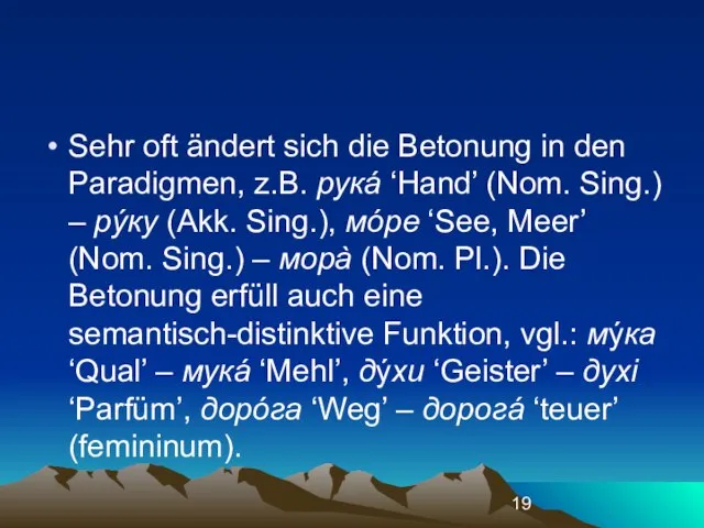 Sehr oft ändert sich die Betonung in den Paradigmen, z.B. рукá