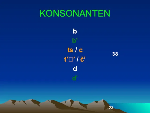 KONSONANTEN b b’ ts / c t’’ / č’ d d’ 38