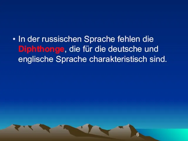 In der russischen Sprache fehlen die Diphthonge, die für die deutsche und englische Sprache charakteristisch sind.