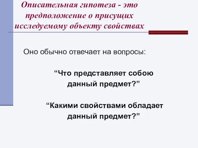 Описательная гипотеза - это предположение о присущих исследуемому объекту свойствах Оно