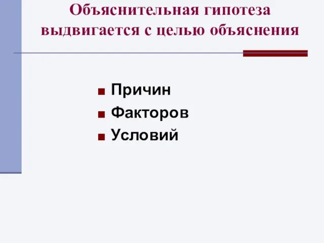 Объяснительная гипотеза выдвигается с целью объяснения Причин Факторов Условий