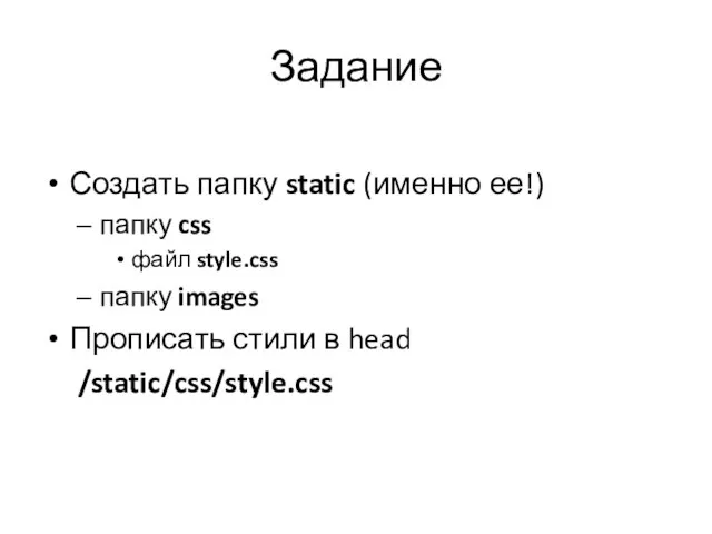 Задание Создать папку static (именно ее!) папку css файл style.css папку