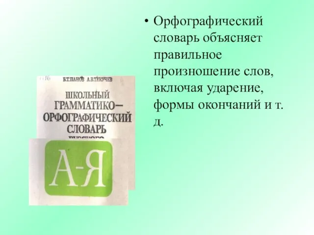 Орфографический словарь объясняет правильное произношение слов, включая ударение, формы окончаний и т.д.