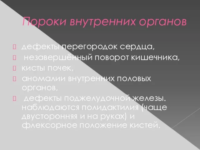 Пороки внутренних органов дефекты перегородок сердца, незавершённый поворот кишечника, кисты почек,