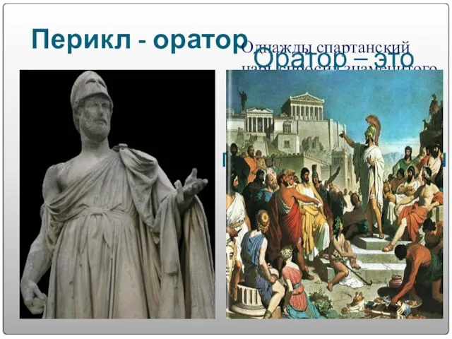 Перикл - оратор Однажды спартанский царь спросил знаменитого борца, кто сильнее