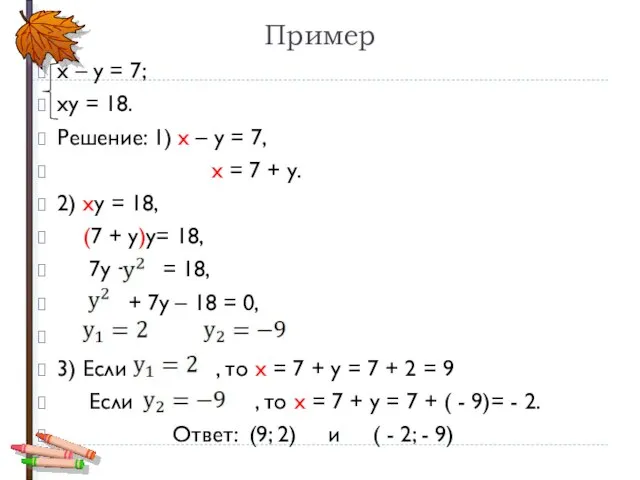 Пример х – у = 7; ху = 18. Решение: 1)