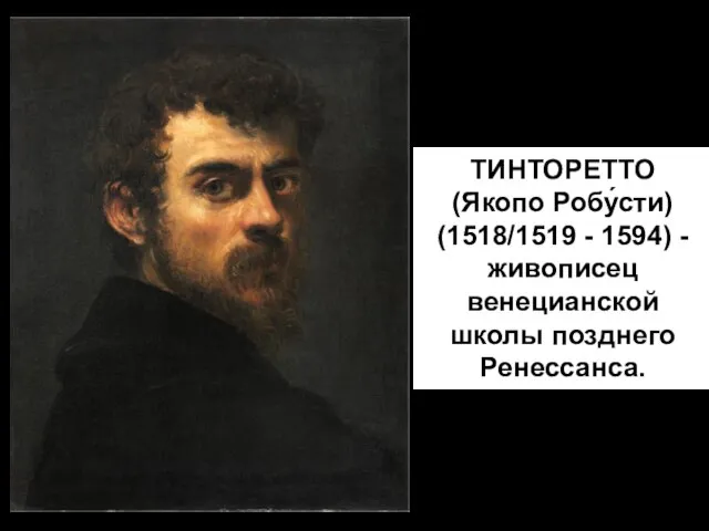 ТИНТОРЕТТО (Якопо Робу́сти) (1518/1519 - 1594) - живописец венецианской школы позднего Ренессанса.