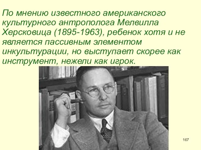 По мнению известного американского культурного антрополога Мелвилла Херсковица (1895-1963), ребенок хотя