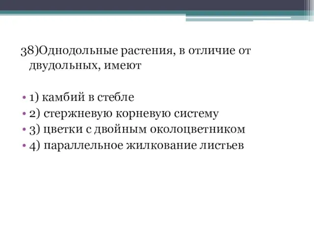 38)Однодольные растения, в отличие от двудольных, имеют 1) камбий в стебле