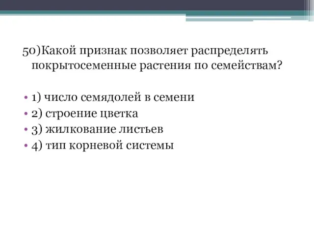 50)Какой признак позволяет распределять покрытосеменные растения по семействам? 1) число семядолей