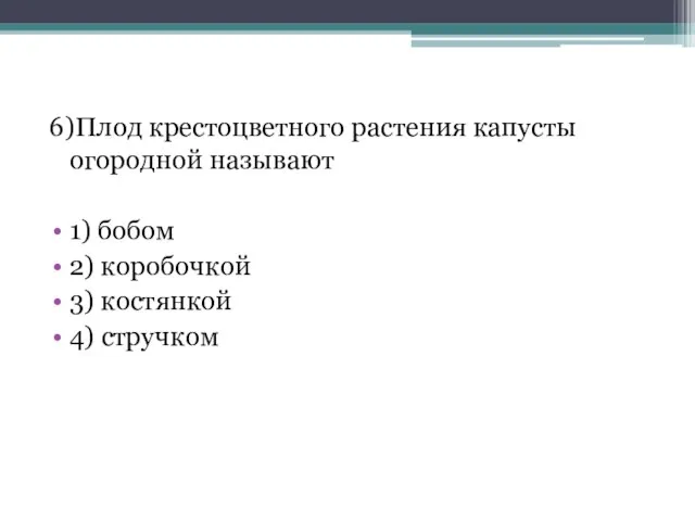 6)Плод крестоцветного растения капусты огородной называют 1) бобом 2) коробочкой 3) костянкой 4) стручком