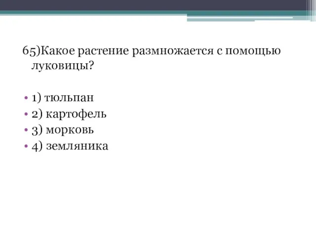 65)Какое растение размножается с помощью луковицы? 1) тюльпан 2) картофель 3) морковь 4) земляника