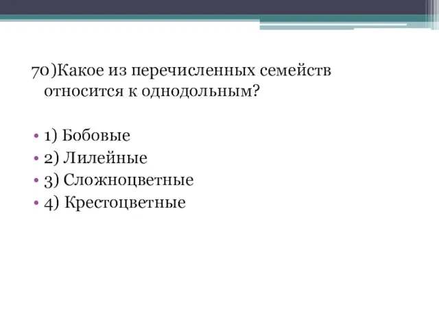 70)Какое из перечисленных семейств относится к однодольным? 1) Бобовые 2) Лилейные 3) Сложноцветные 4) Крестоцветные