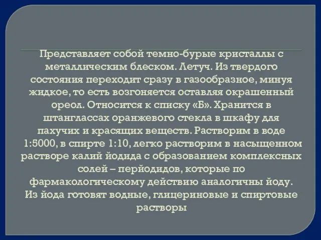 Представляет собой темно-бурые кристаллы с металлическим блеском. Летуч. Из твердого состояния