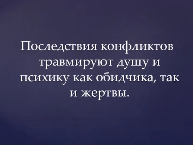 Последствия конфликтов травмируют душу и психику как обидчика, так и жертвы.