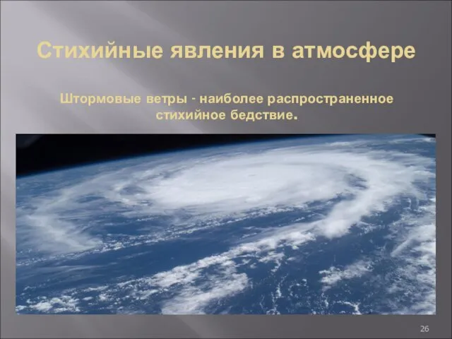 Стихийные явления в атмосфере Штормовые ветры - наиболее распространенное стихийное бедствие.