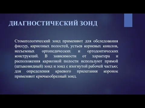 ДИАГНОСТИЧЕСКИЙ ЗОНД Стоматологический зонд применяют для обследования фиссур, кариозных полостей, устьев