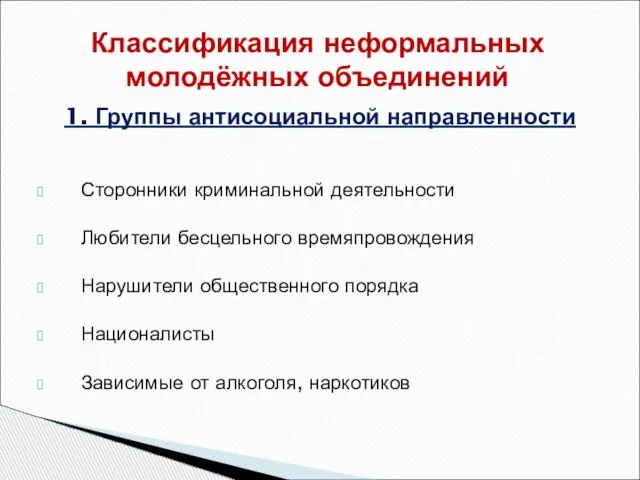 1. Группы антисоциальной направленности Сторонники криминальной деятельности Любители бесцельного времяпровождения Нарушители