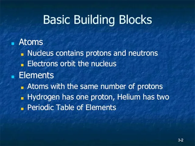 3- Basic Building Blocks Atoms Nucleus contains protons and neutrons Electrons