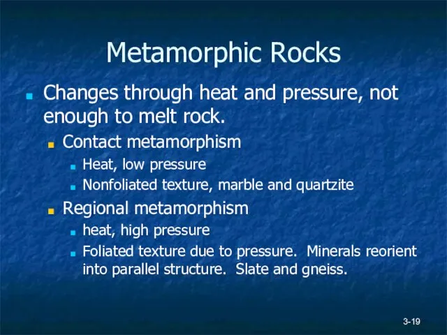 3- Metamorphic Rocks Changes through heat and pressure, not enough to