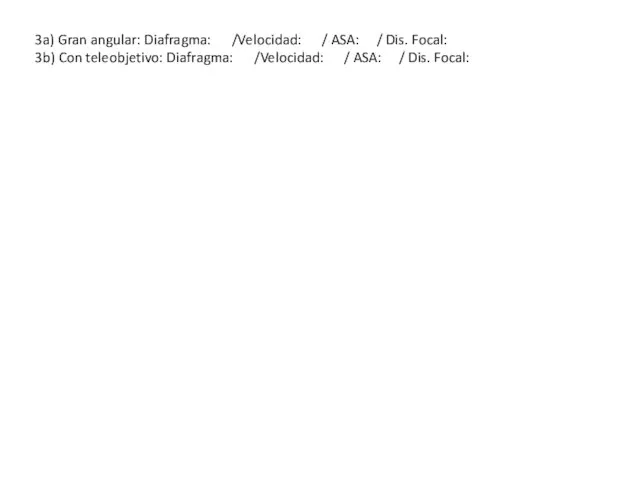 3a) Gran angular: Diafragma: /Velocidad: / ASA: / Dis. Focal: 3b)